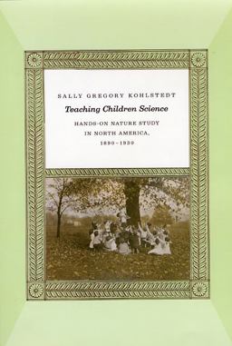 Teaching Children Science Hands-On Nature Study in North America, 1890-1930  9780226449906 Front Cover