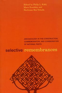 Selective Remembrances Archaeology in the Construction, Commemoration, and Consecration of National Pasts  9780226450599 Front Cover