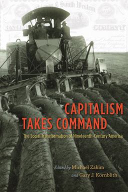 Capitalism Takes Command The Social Transformation of Nineteenth-Century America  9780226451107 Front Cover