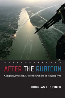 After the Rubicon Congress, Presidents, and the Politics of Waging War  9780226453569 Front Cover