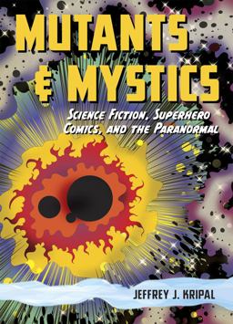 Mutants and Mystics Science Fiction, Superhero Comics, and the Paranormal  9780226453835 Front Cover