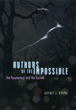 Authors of the Impossible The Paranormal and the Sacred  9780226453866 Front Cover