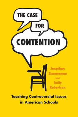 The Case for Contention: Teaching Controversial Issues in American Schools  9780226456348 Front Cover