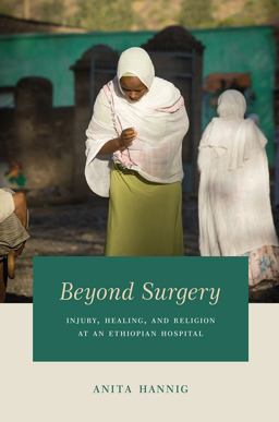 Beyond Surgery Injury, Healing, and Religion at an Ethiopian Hospital  9780226457291 Front Cover