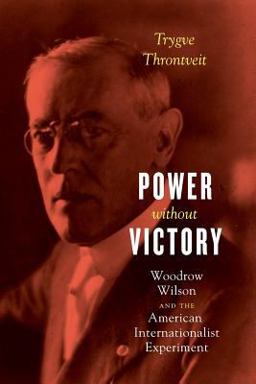 Power Without Victory Woodrow Wilson and the American Internationalist Experiment  9780226459905 Front Cover