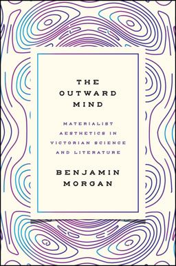 Outward Mind Materialist Aesthetics in Victorian Science and Literature  9780226462202 Front Cover