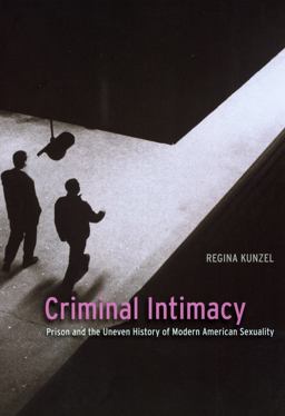 Criminal Intimacy Prison and the Uneven History of Modern American Sexuality  9780226462271 Front Cover