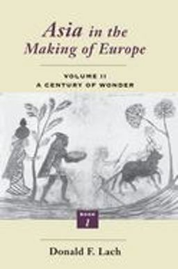 Asia in the Making of Europe, Volume II A Century of Wonder. Book 1: the Visual Arts  9780226467306 Front Cover