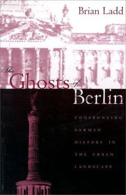 Ghosts of Berlin Confronting German History in the Urban Landscape  9780226467627 Front Cover