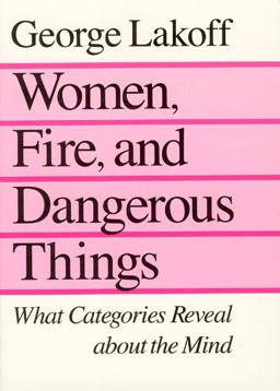 Women, Fire, and Dangerous Things What Categories Reveal about the Mind  9780226468044 Front Cover