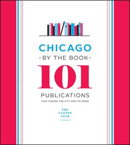 Chicago by the Book 101 Publications That Shaped the City and Its Image  9780226468501 Front Cover