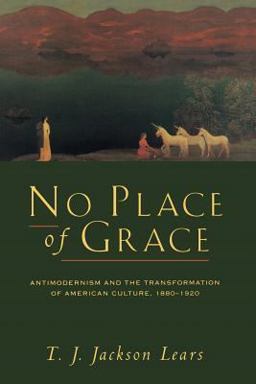 No Place of Grace Antimodernism and the Transformation of American Culture, 1880-1920  9780226469706 Front Cover
