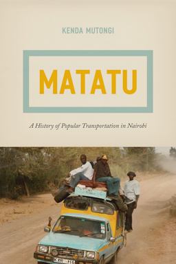 Matatu A History of Popular Transportation in Nairobi  9780226471396 Front Cover