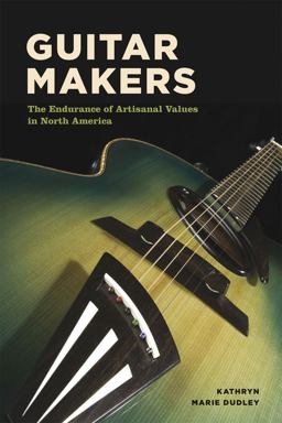 Guitar Makers The Endurance of Artisanal Values in North America  9780226478678 Front Cover