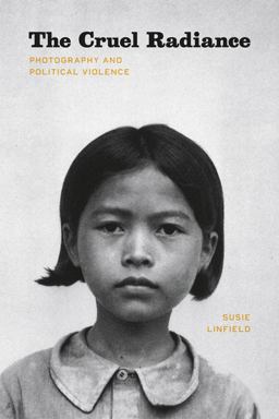 Cruel Radiance Photography and Political Violence  9780226482514 Front Cover