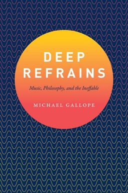 Deep Refrains Music, Philosophy, and the Ineffable  9780226483696 Front Cover