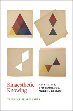 Kinaesthetic Knowing Aesthetics, Epistemology, Modern Design  9780226485201 Front Cover