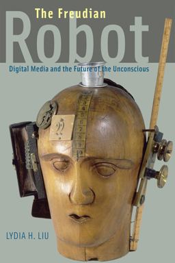 Freudian Robot Digital Media and the Future of the Unconscious  9780226486833 Front Cover