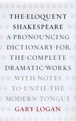 Eloquent Shakespeare A Pronouncing Dictionary for the Complete Dramatic Works with Notes to Untie the Modern Tongue  9780226491158 Front Cover