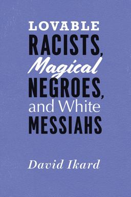 Lovable Racists, Magical Negroes, and White Messiahs  9780226492636 Front Cover