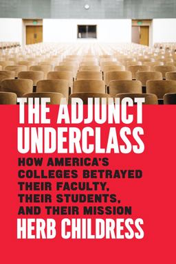 Adjunct Underclass How America's Colleges Betrayed Their Faculty, Their Students, and Their Mission  9780226496665 Front Cover