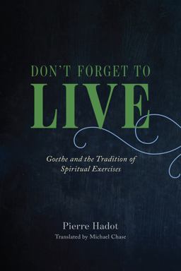 Don't Forget to Live Goethe and the Tradition of Spiritual Exercises  9780226497167 Front Cover