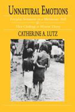 Unnatural Emotions Everyday Sentiments on a Micronesian Atoll and Their Challenge to Western Theory 74th 9780226497228 Front Cover