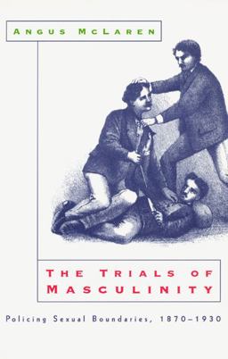 Trials of Masculinity Policing Sexual Boundaries, 1870-1930  9780226500683 Front Cover