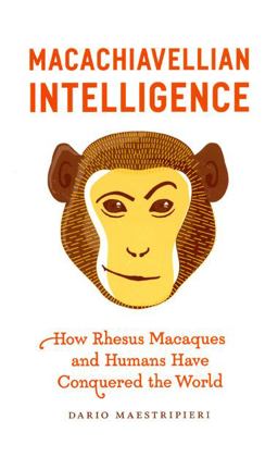 Macachiavellian Intelligence How Rhesus Macaques and Humans Have Conquered the World  9780226501178 Front Cover