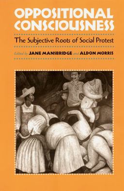 Oppositional Consciousness The Subjective Roots of Social Protest  9780226503622 Front Cover