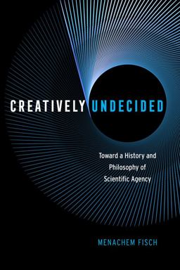 Creatively Undecided Toward a History and Philosophy of Scientific Agency  9780226514482 Front Cover