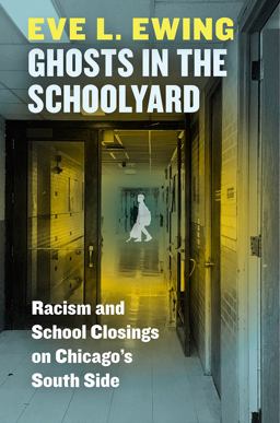 Ghosts in the Schoolyard Racism and School Closings on Chicago's South Side  9780226526027 Front Cover