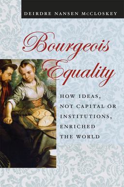 Bourgeois Equality How Ideas, Not Capital or Institutions, Enriched the World  9780226527932 Front Cover