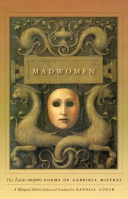 Madwomen The "Locas Mujeres" Poems of Gabriela Mistral, a Bilingual Edition  9780226531908 Front Cover