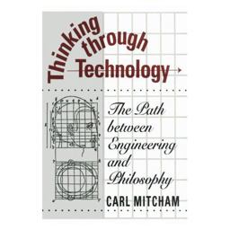 Thinking Through Technology The Path Between Engineering and Philosophy  9780226531984 Front Cover