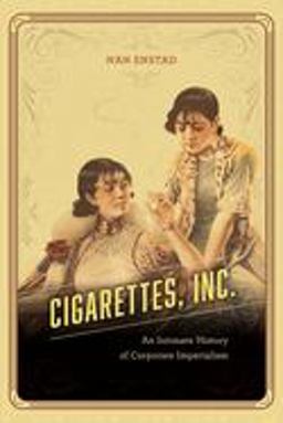 Cigarettes, Inc An Intimate History of Corporate Imperialism  9780226533315 Front Cover