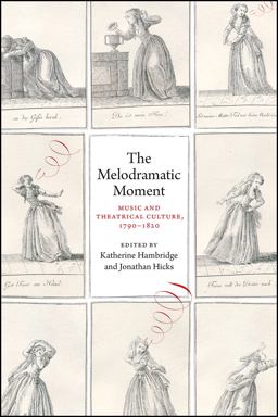 The Melodramatic Moment: Music and Theatrical Culture, 1790-1820  9780226543659 Front Cover