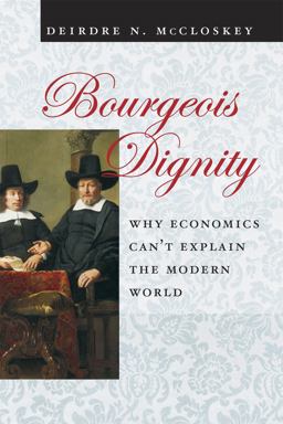Bourgeois Dignity Why Economics Can't Explain the Modern World  9780226556741 Front Cover