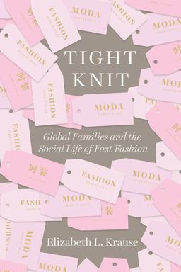 Tight Knit Global Families and the Social Life of Fast Fashion  9780226557915 Front Cover