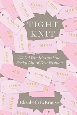 Tight Knit Global Families and the Social Life of Fast Fashion  9780226558073 Front Cover