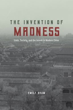 Invention of Madness State, Society, and the Insane in Modern China  9780226558240 Front Cover