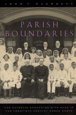 Parish Boundaries The Catholic Encounter with Race in the Twentieth-Century Urban North  9780226558745 Front Cover