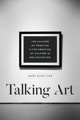 Talking Art The Culture of Practice and the Practice of Culture in MFA Education  9780226560212 Front Cover