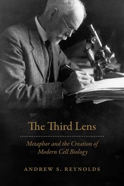 Third Lens Metaphor and the Creation of Modern Cell Biology  9780226563268 Front Cover