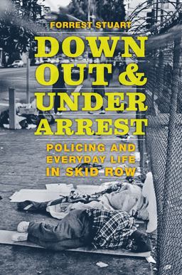 Down, Out, and under Arrest Policing and Everyday Life in Skid Row  9780226566207 Front Cover