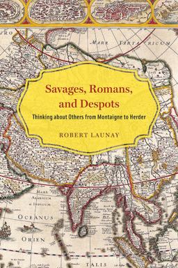 Savages, Romans, and Despots: Thinking About Others from Montaigne to Herder  9780226575391 Front Cover