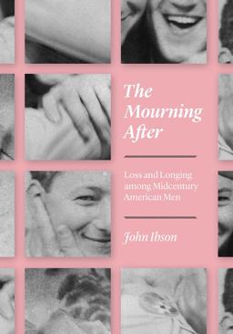 Mourning After Loss and Longing among Midcentury American Men  9780226576541 Front Cover