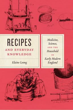 Recipes and Everyday Knowledge: Medicine, Science, and the Household in Early Modern England  9780226583662 Front Cover