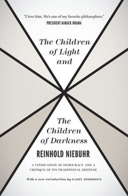Children of Light and the Children of Darkness A Vindication of Democracy and a Critique of Its Traditional Defense  9780226584003 Front Cover