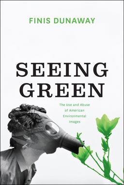 Seeing Green The Use and Abuse of American Environmental Images  9780226597614 Front Cover